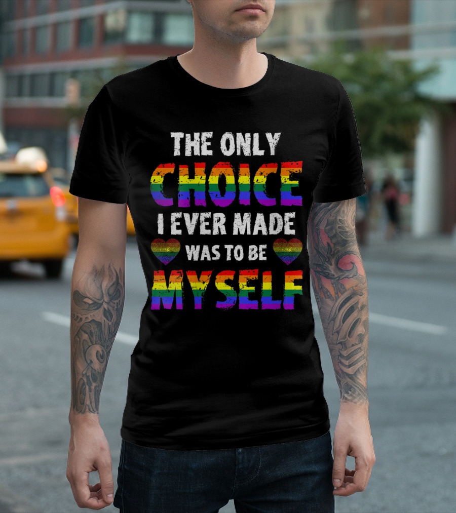 The Only Choice I Ever Made Was To Be Myself Rainbow Hearts T-Shirt