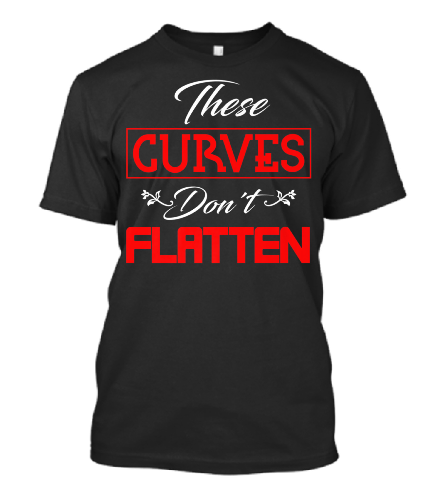 These Curves Don't Flatten Hilarious Sarcastic T-Shirt