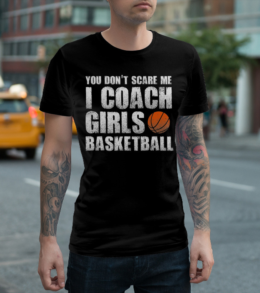 You Don't Scare Me I Coach Girls Basketball with Orange Basketball T-Shirt