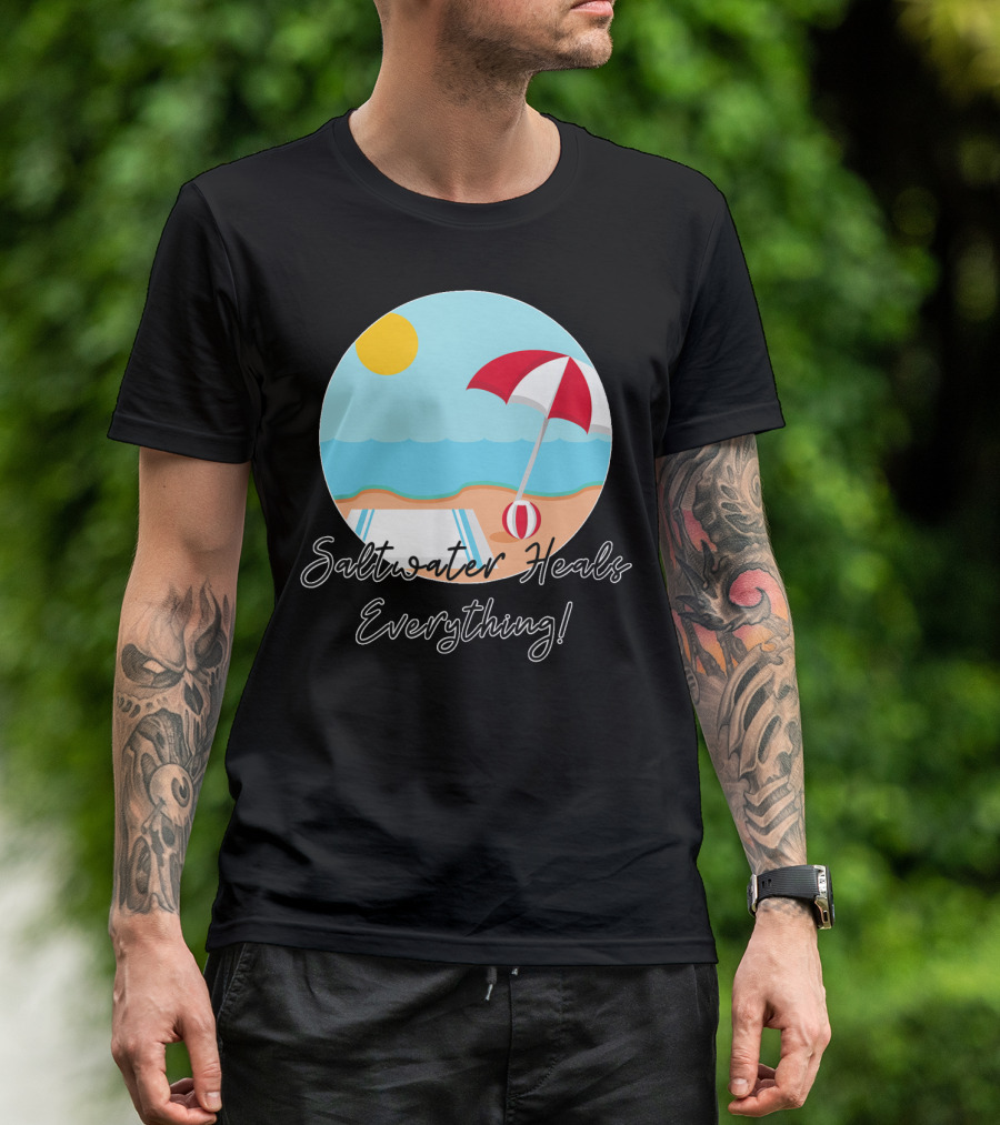 Saltwater Heals Everything Beach Summer Fun With Umbrella And Ball T-Shirt