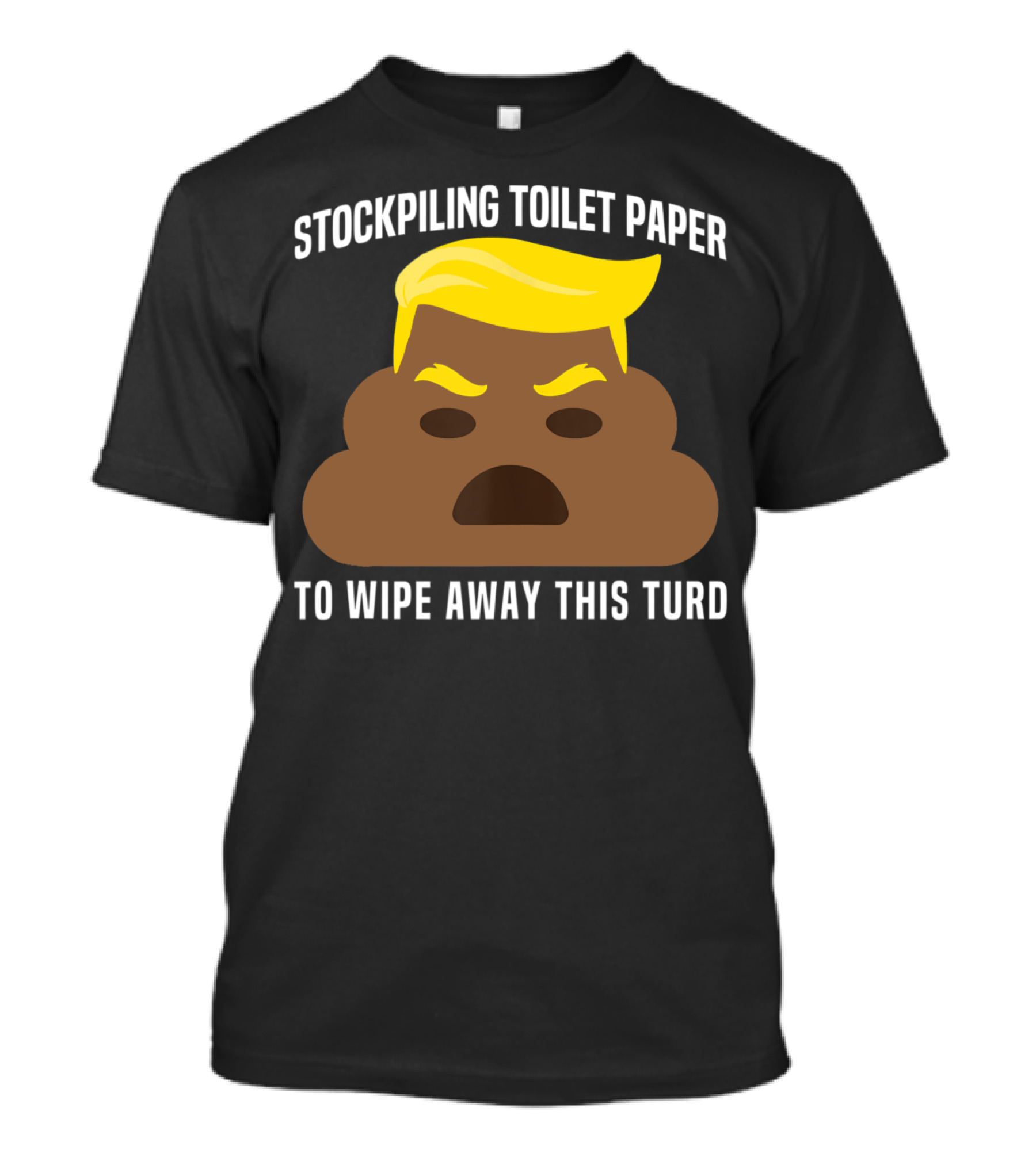 Stockpiling Toilet Paper To Wipe Away This Turd T-Shirt