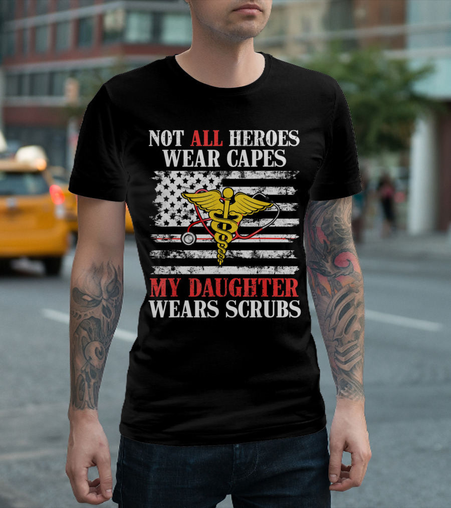 Not All Heroes Wear Capes My Daughter Wears Scrubs USA Flag Nurse T-Shirt
