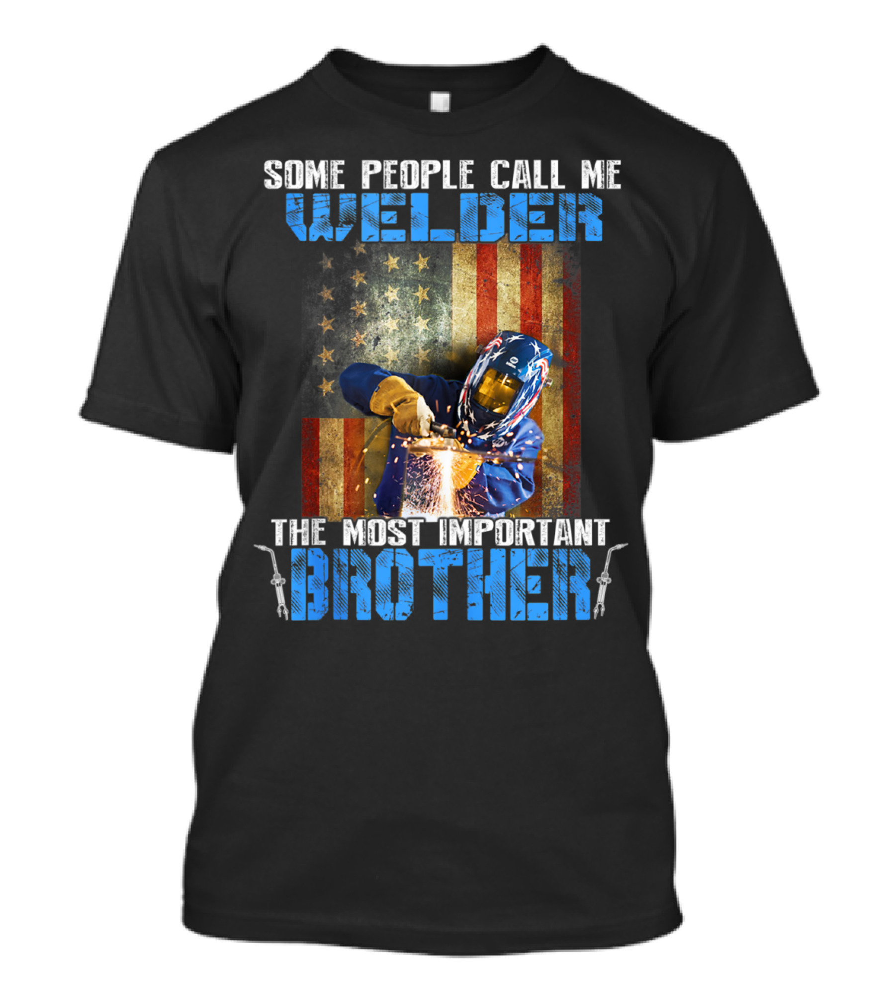 Some People Call Me Welder The Most Important Brother T-Shirt