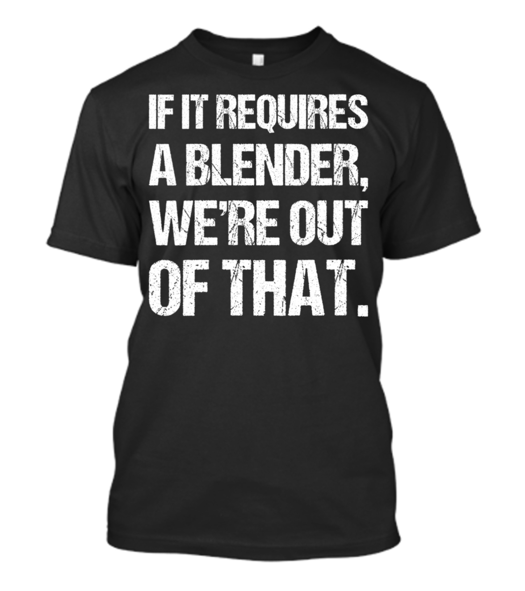 If It Requires A Blender We're Out Of That T-Shirt