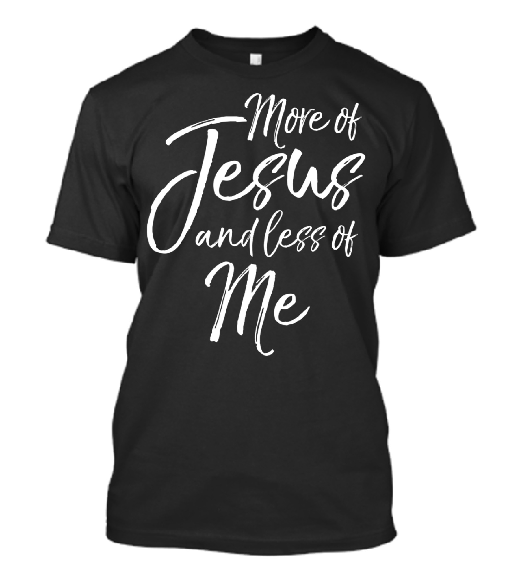 More Of Jesus And Less Of Me Christian Quote Bible Verse T-Shirt