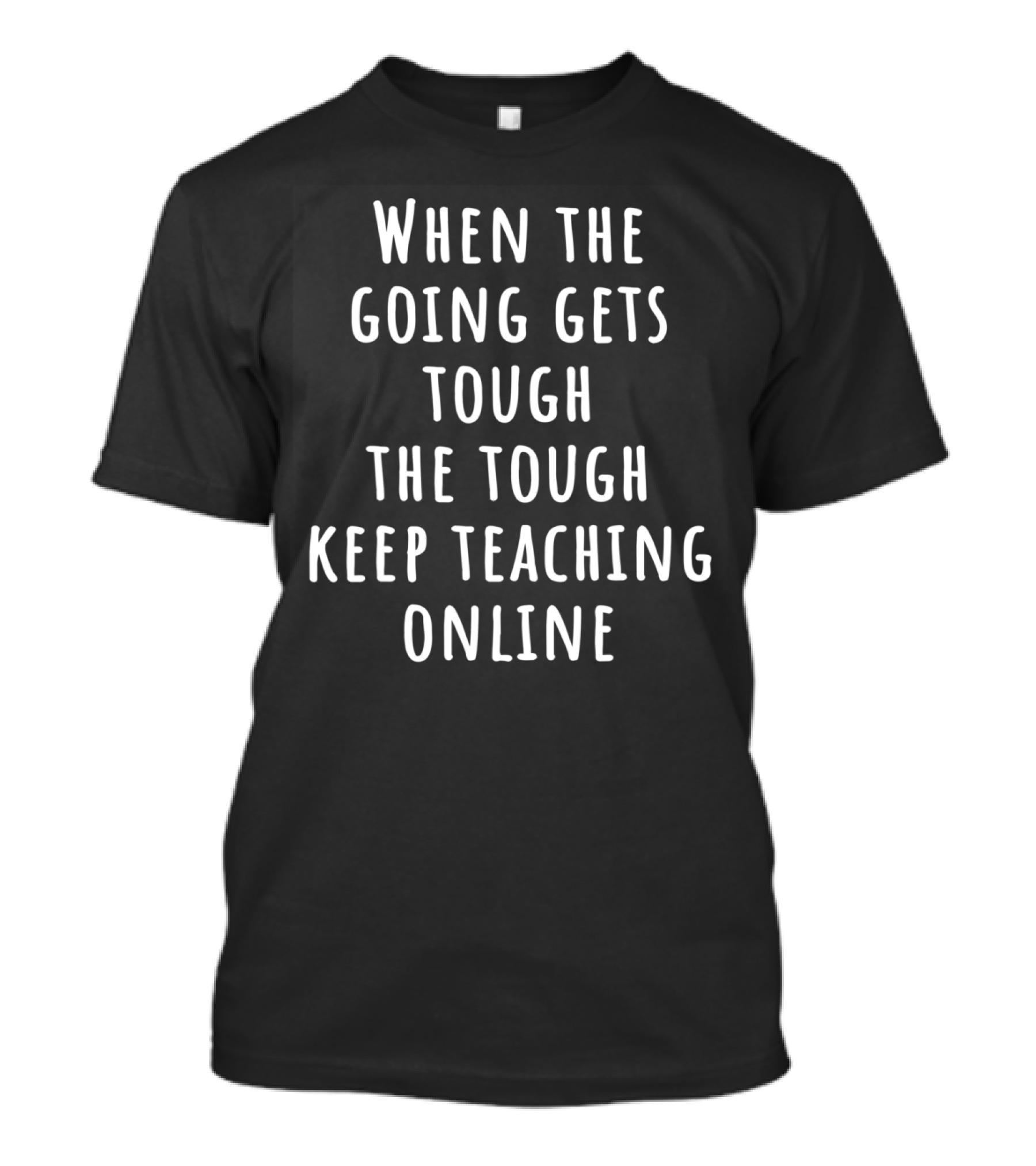 When The Going Gets Tough The Tough Keep Teaching Online T-Shirt