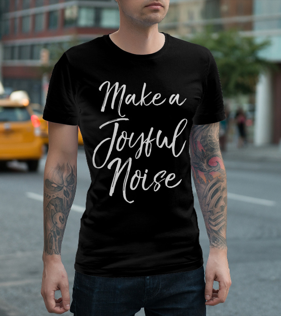 Make a Joyful Noise Christian Worship Praise T-Shirt