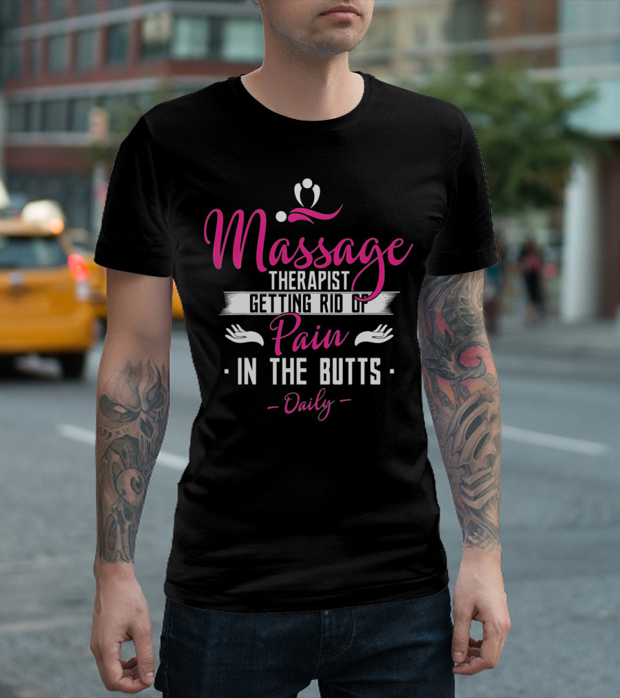 Massage Therapist Getting Rid of Pain in the Butts Daily T-Shirt
