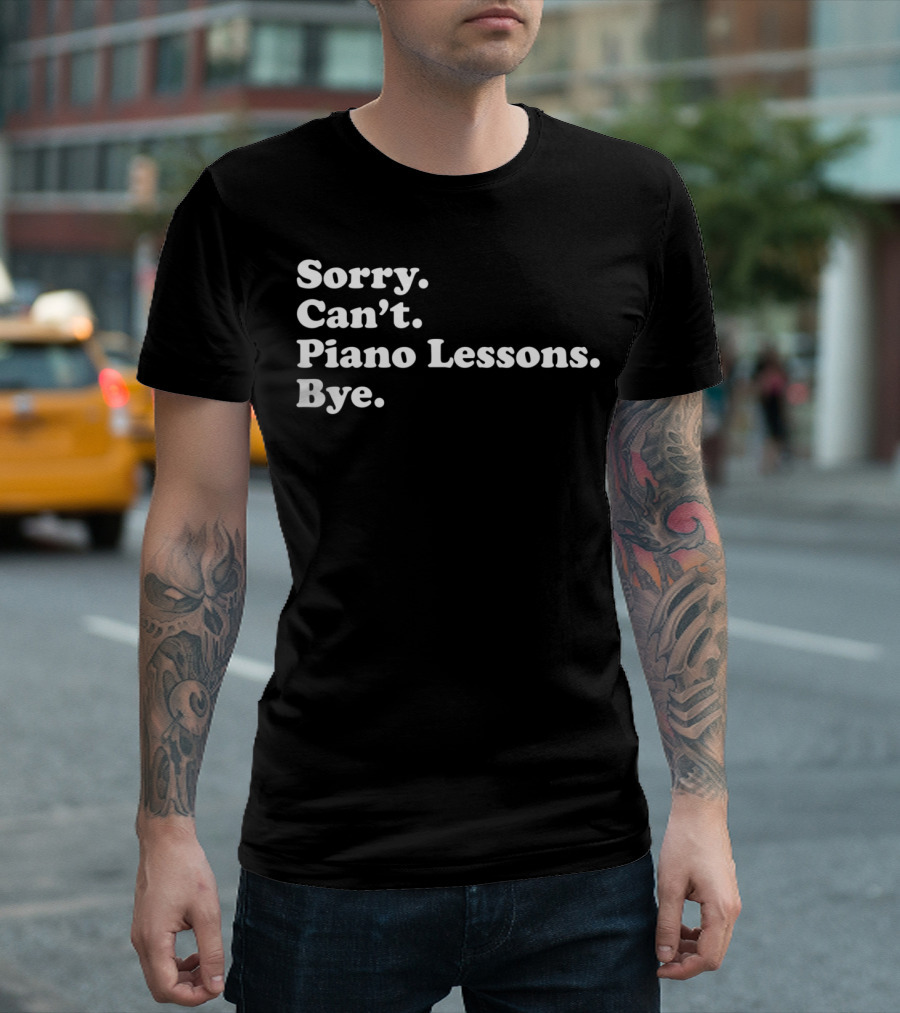 Sorry Can't Piano Lessons Bye Boys Or Girls T-Shirt