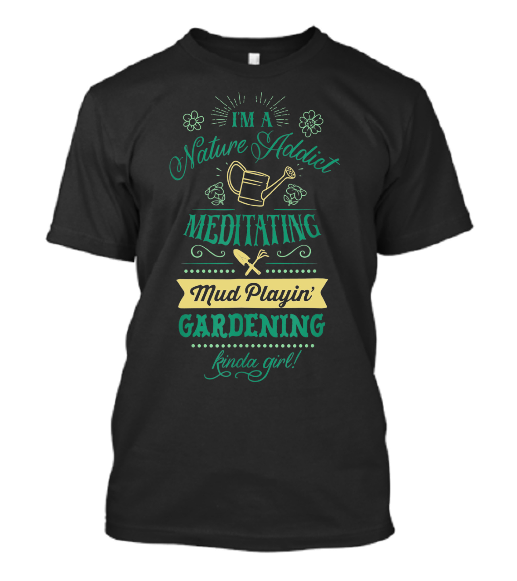I'm A Nature Addict Meditating Mud Playin' Gardening Kinda Girl T-Shirt