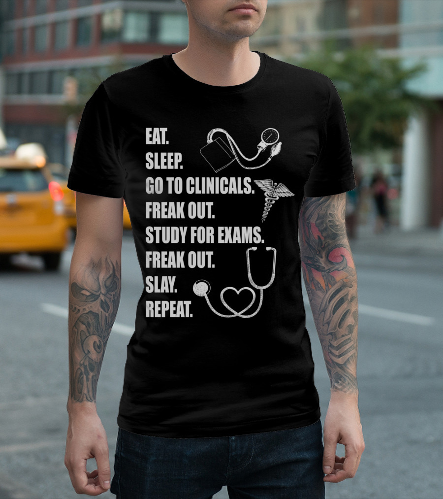 Eat Sleep Go to Clinicals Freak Out Study for Exams Slay Repeat Nurse Student T-Shirt