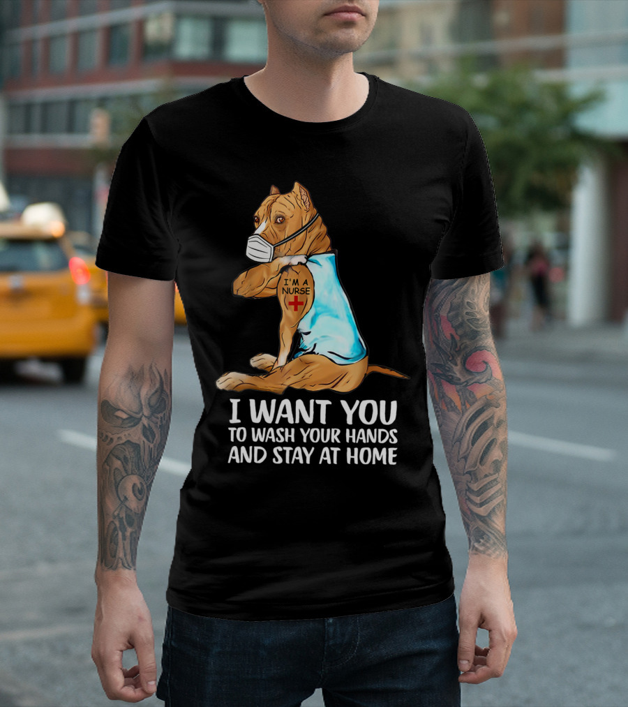 Pitbull I'm A Nurse Tattoo I Want You to Wash Your Hands and Stay at Home T-Shirt