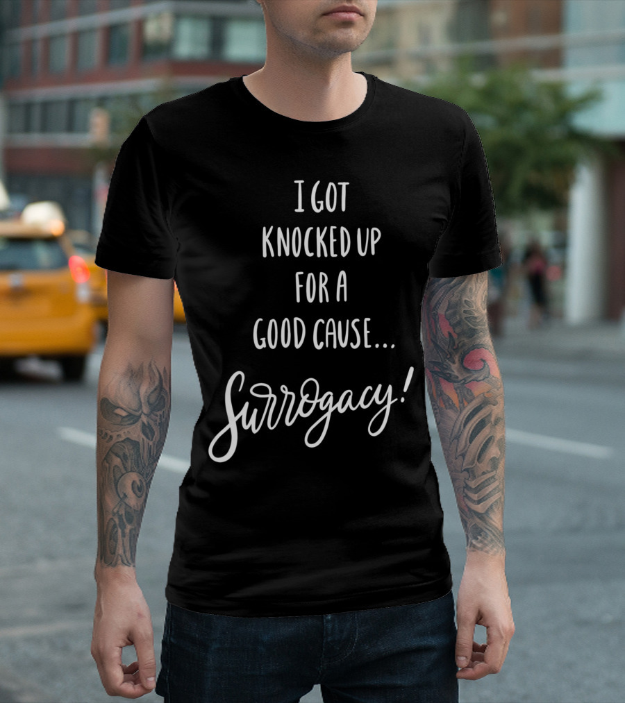 I Got Knocked Up For A Good Cause Surrogacy Support T-Shirt