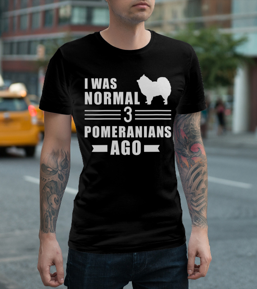 I Was Normal 3 Pomeranians Ago Dog Lover Humor T-Shirt