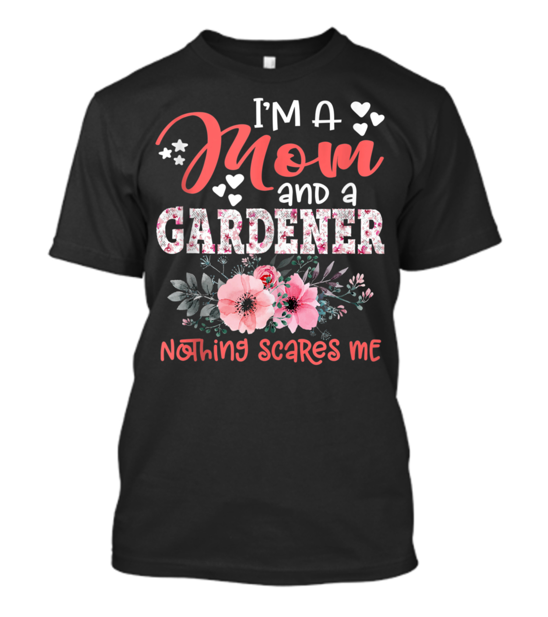I'm A Mom And A Gardener Nothing Scares Me Hearts Floral T-Shirt