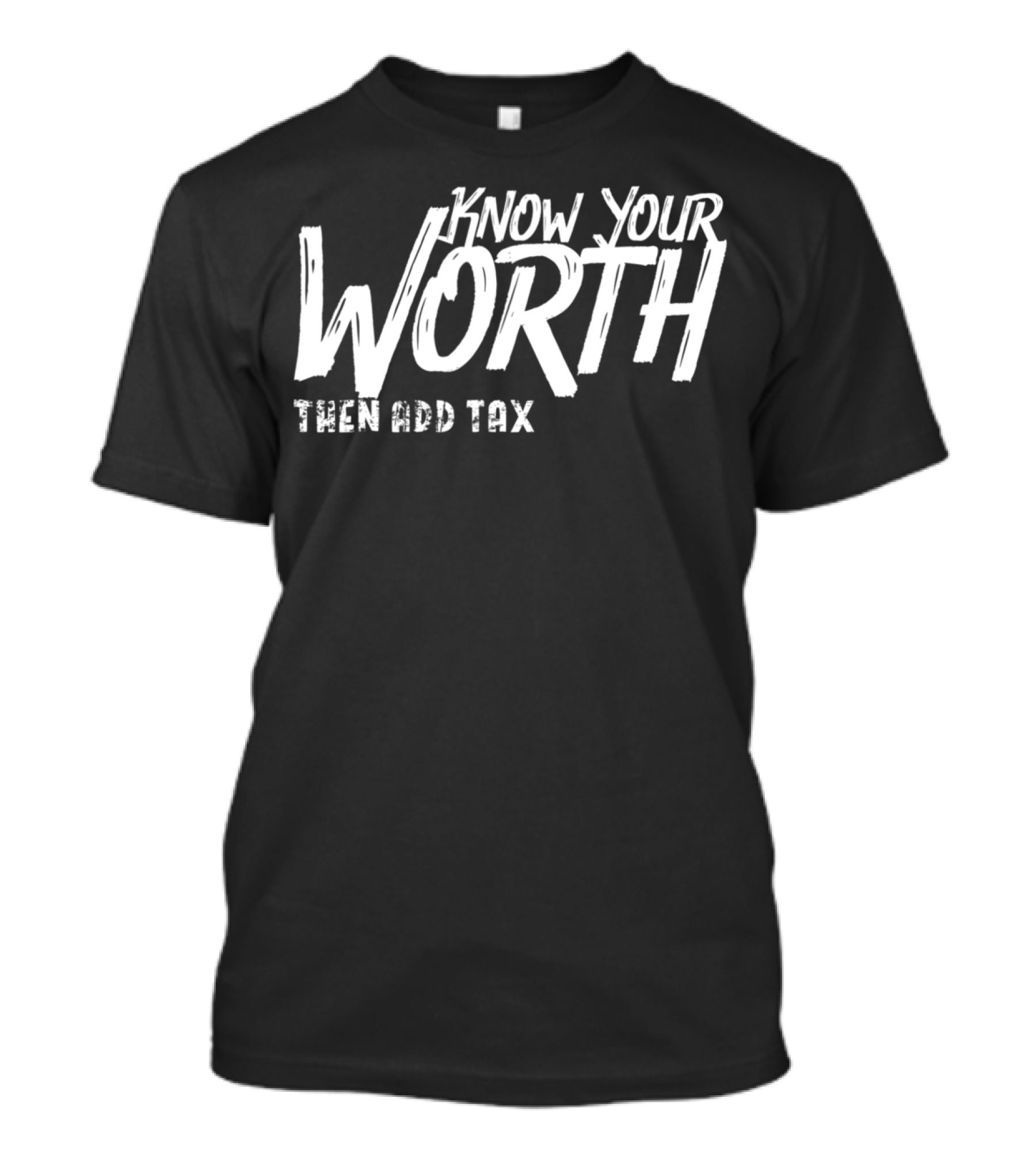Know Your Worth Then Add Tax Funny Sarcastic Phrase T-Shirt