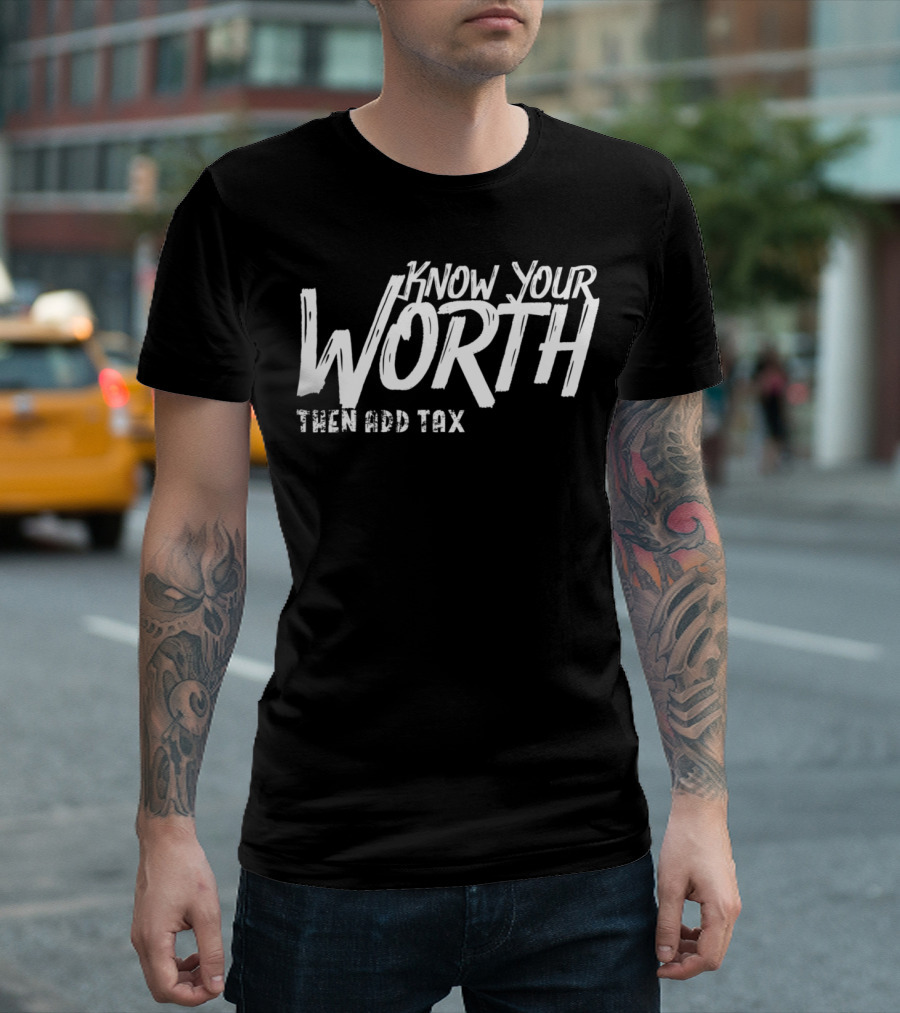 Know Your Worth Then Add Tax Funny Sarcastic Phrase T-Shirt