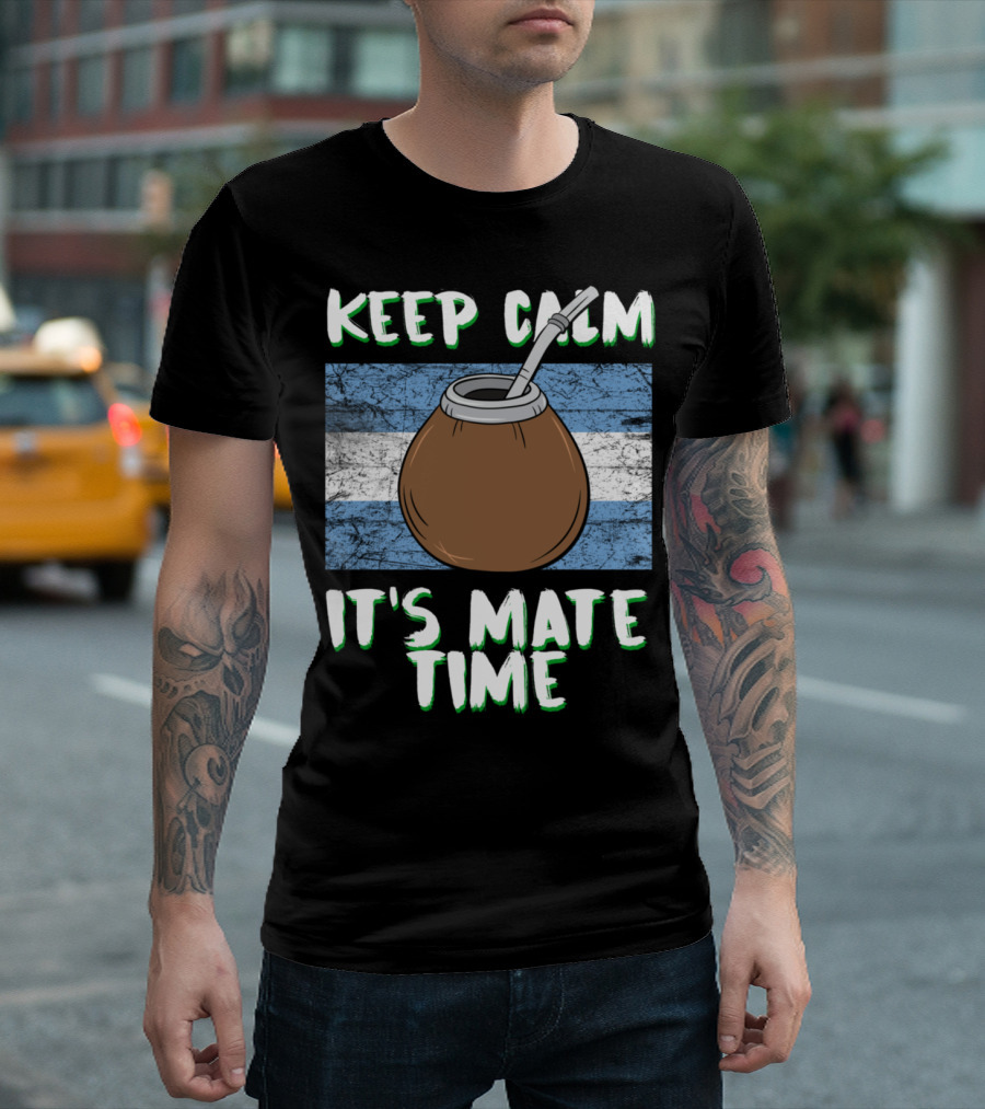 Keep Calm It's Mate Time Yerba Mate Addict Argentino T-Shirt