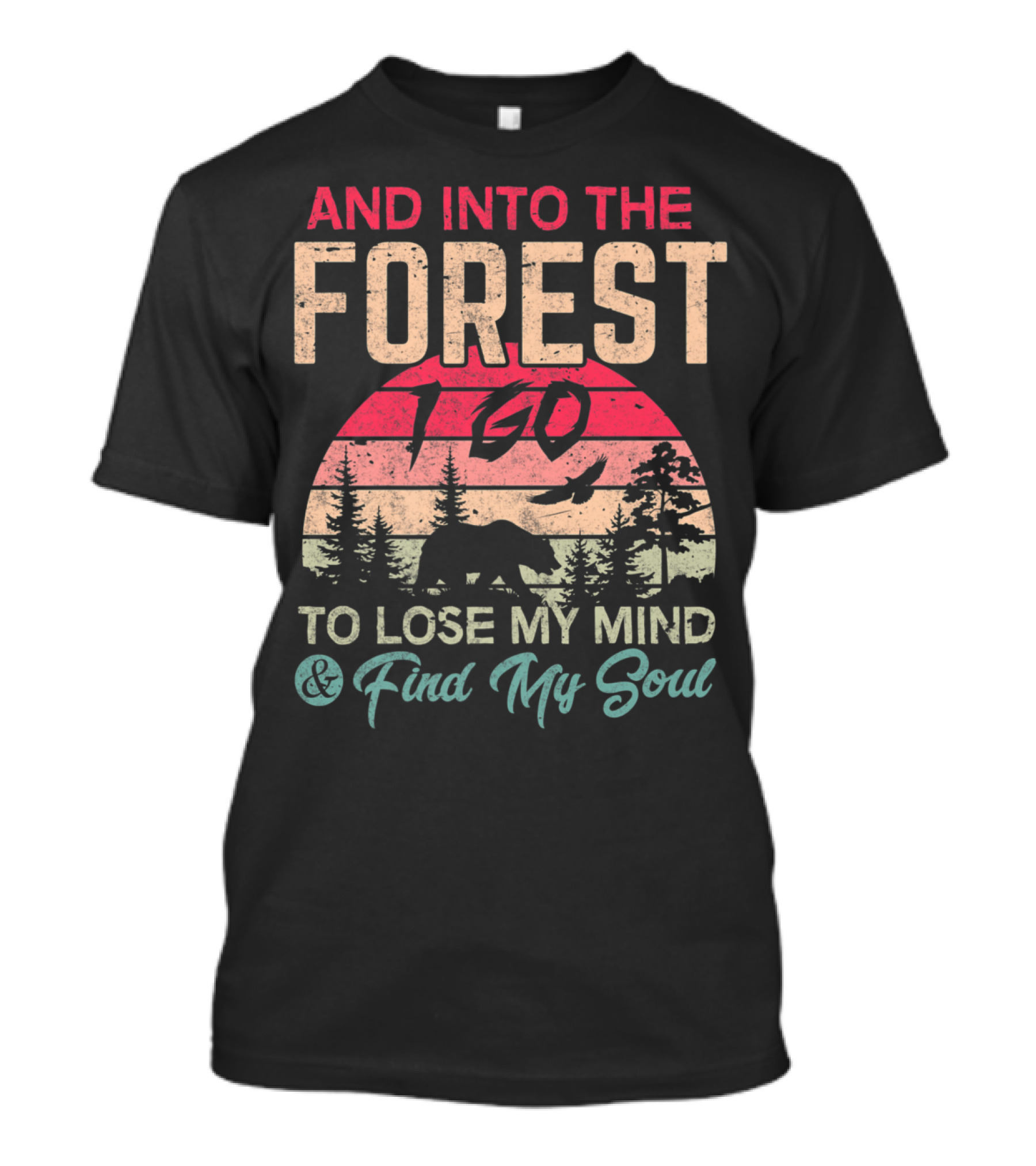 And Into The Forest I Go To Lose My Mind And Find My Soul Camping Hiking T-Shirt