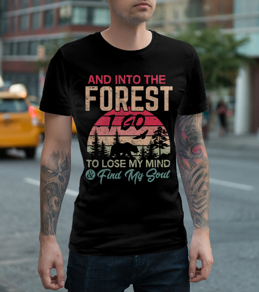 And Into The Forest I Go To Lose My Mind And Find My Soul Camping Hiking T-Shirt