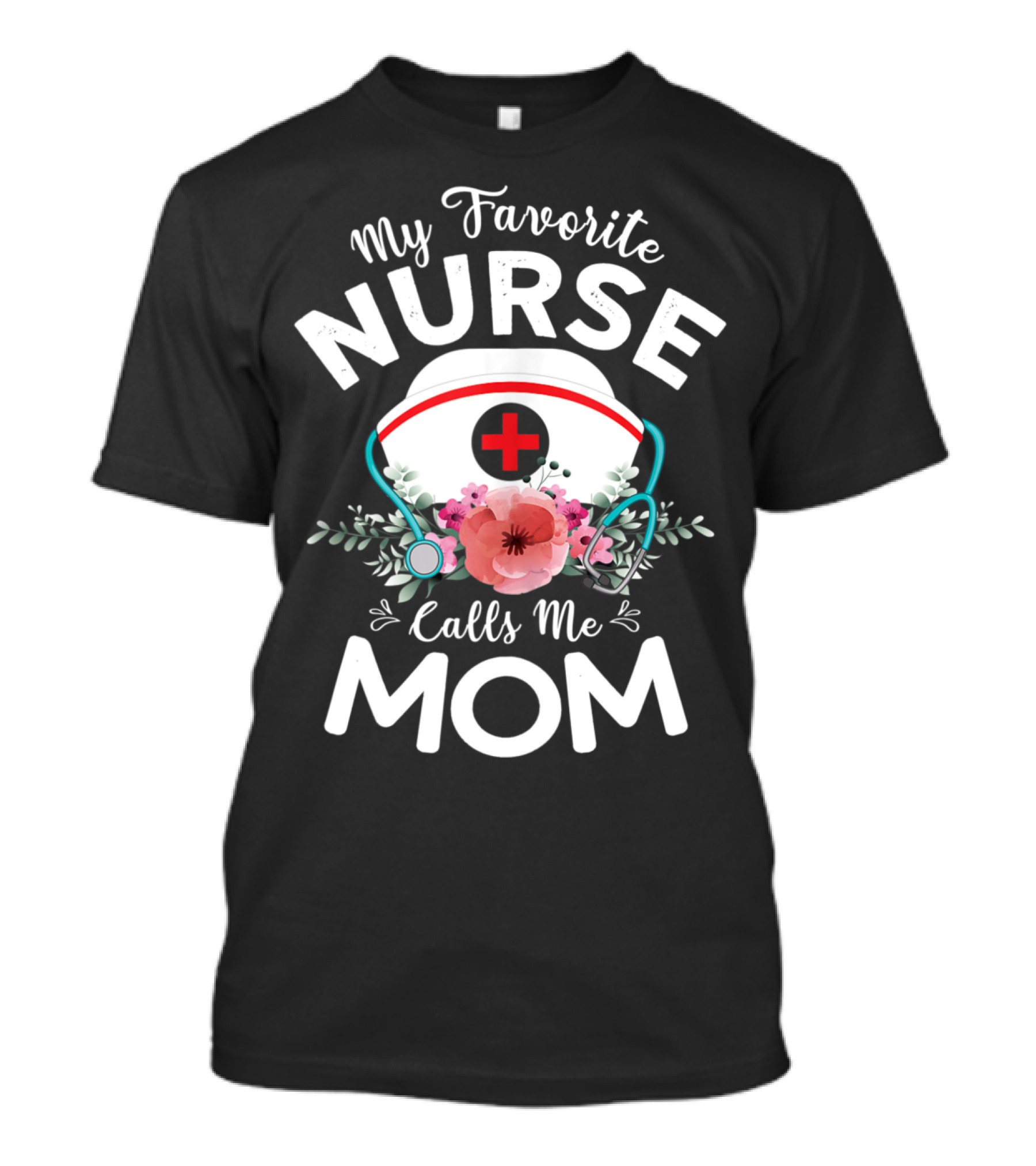 My Favorite Nurse Calls Me Mom With Nurse Cap And Floral T-Shirt