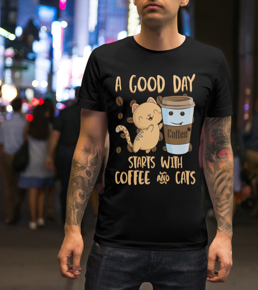 A Good Day Starts With Coffee And Cats Coffee T-Shirt