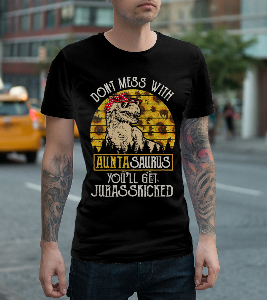 Dont Mess With Auntasaurus You'll Get Jurasskicked Sunflower Dinosaur Rex T-Shirt
