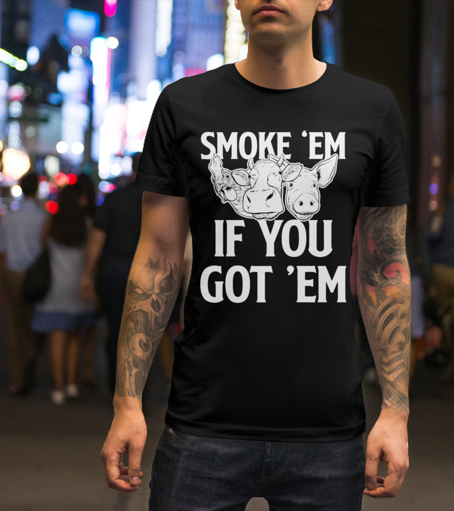 Smoke Em If You Got Em BBQ Meat Lover Chicken Cow Pig T-Shirt