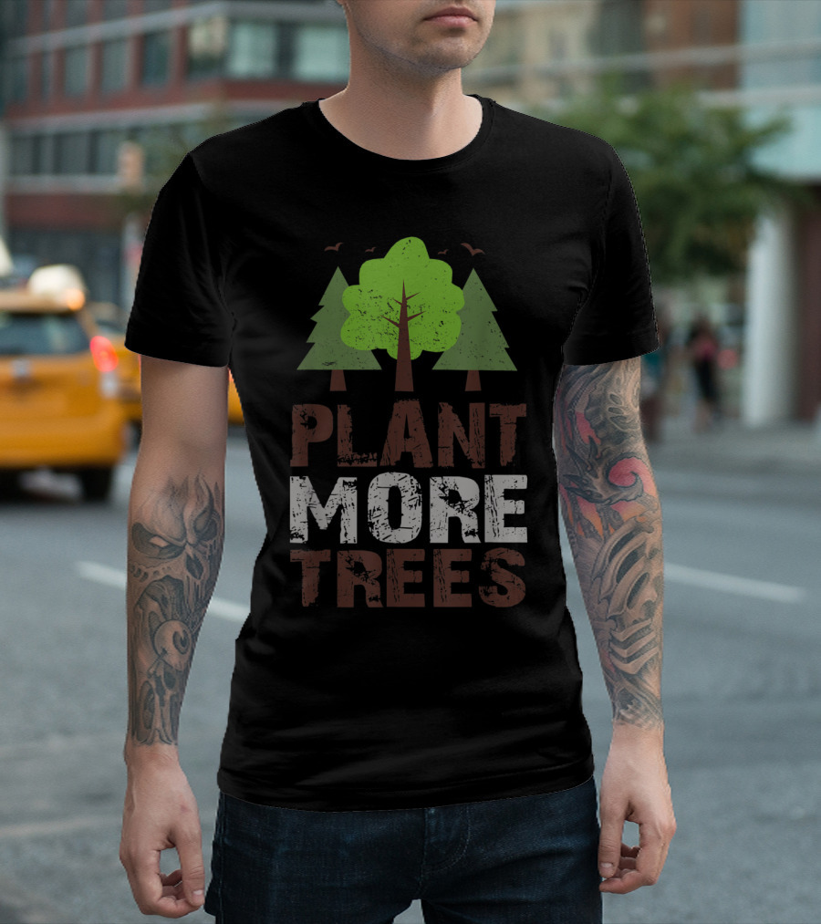 Plant More Trees Earth Day Support T-Shirt