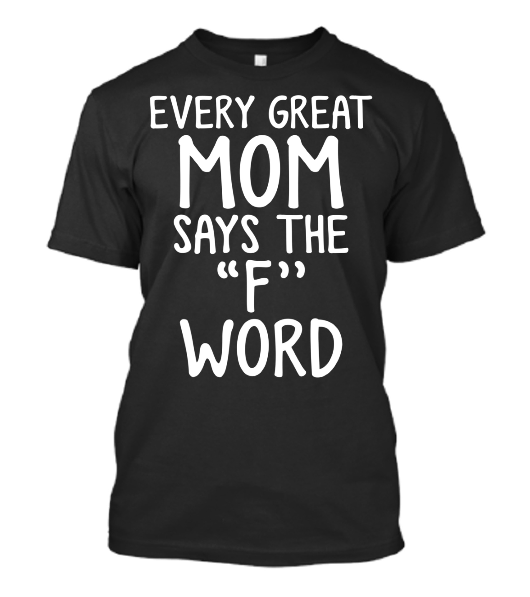Every Great Mom Says The F Word T-Shirt