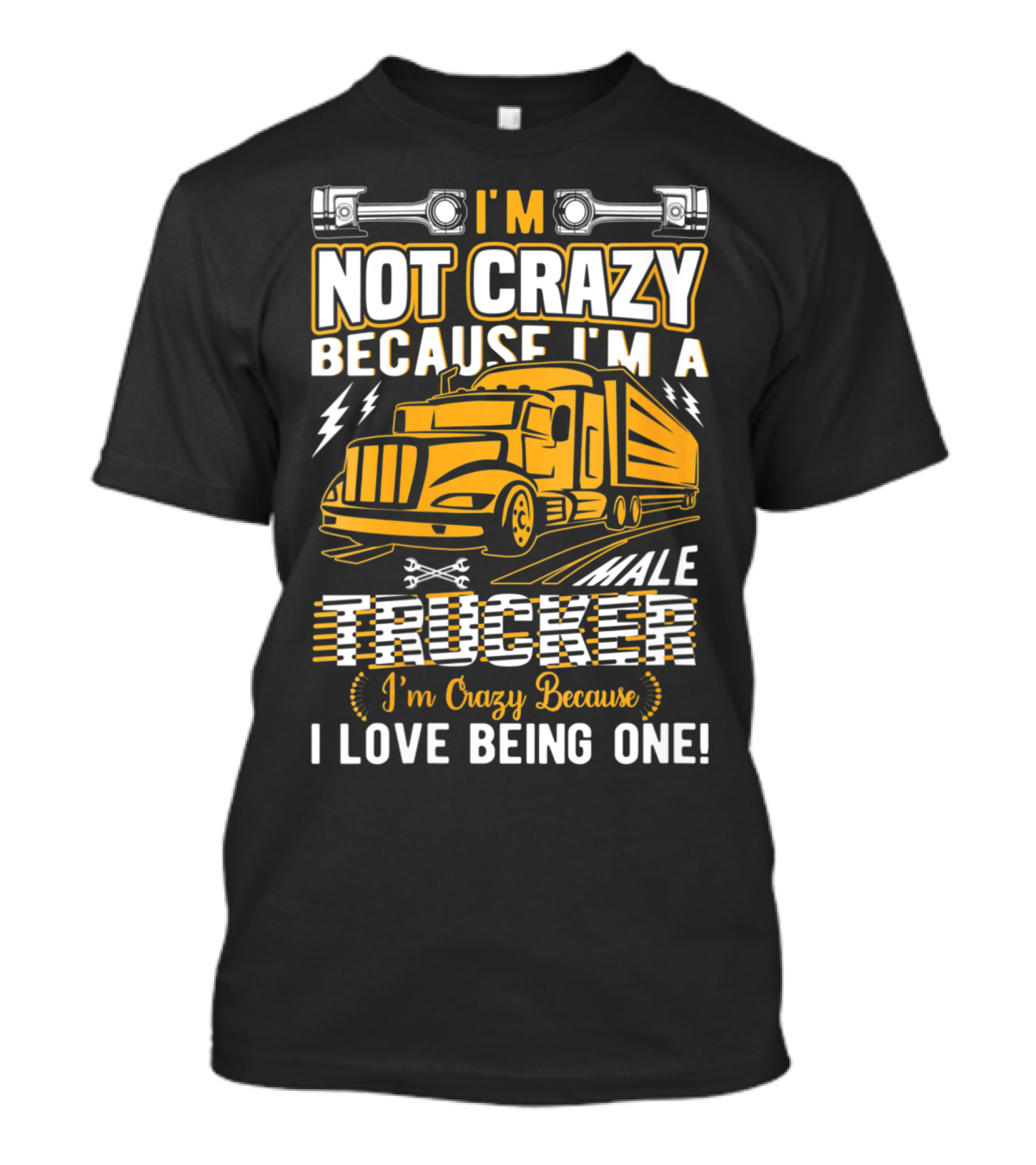 I'm Not Crazy Because I'm A Male Trucker I'm Crazy Because I Love Being One T-Shirt