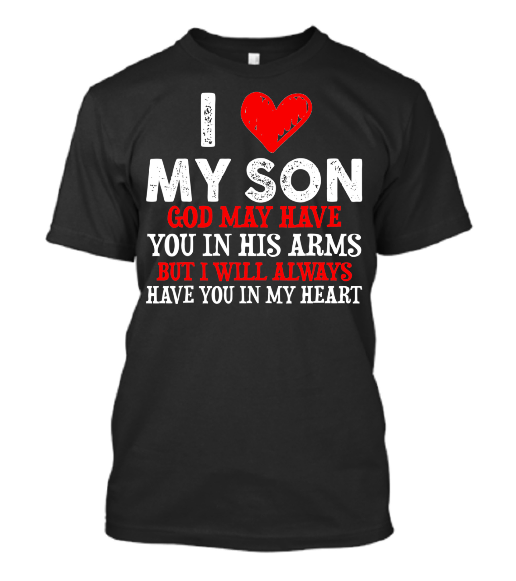 I Love My Son God May Have You In His Arms But I Will Always Have You In My Heart T-Shirt