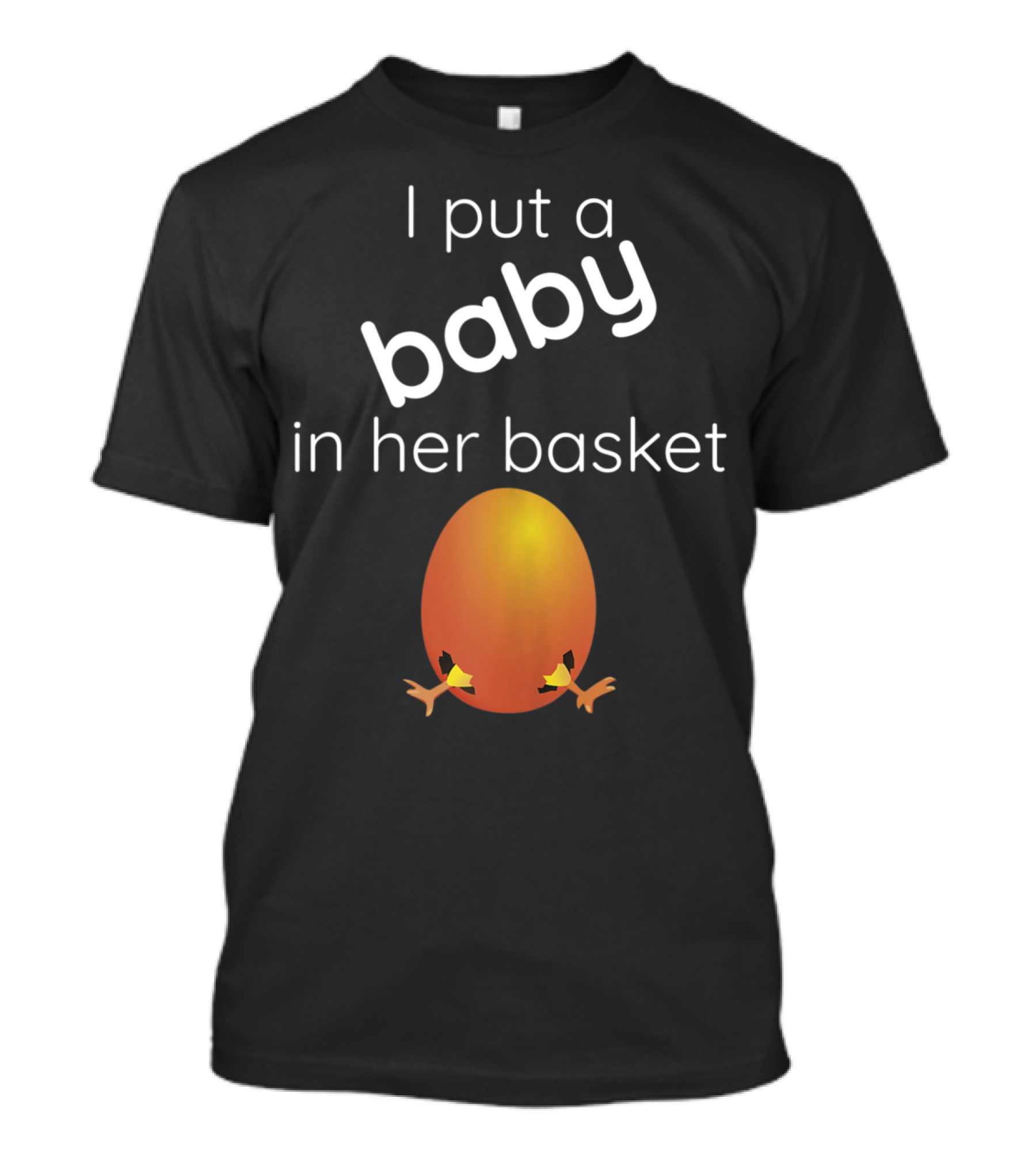 I Put A Baby In Her Basket Funny Baby Egg Hatching T-Shirt