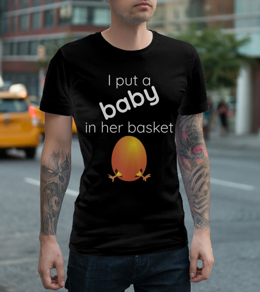 I Put A Baby In Her Basket Funny Baby Egg Hatching T-Shirt