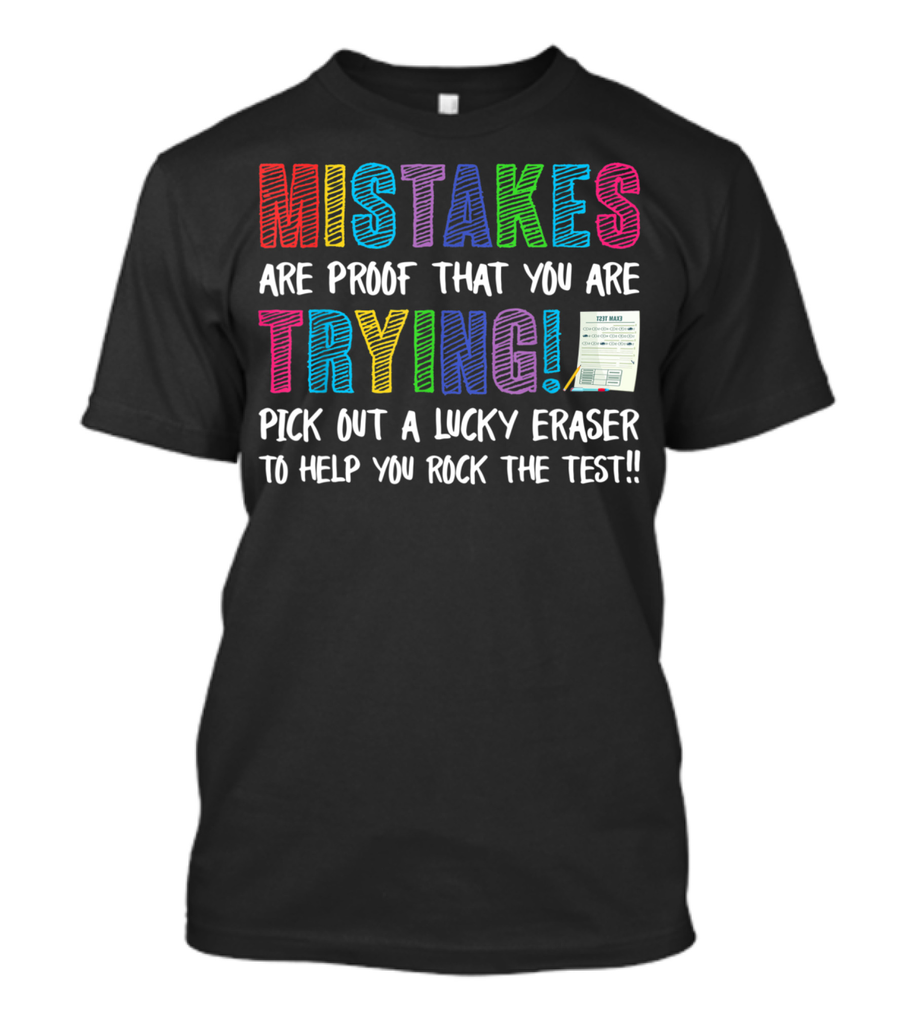 MISTAKES ARE PROOF THAT YOU ARE TRYING PICK OUT A LUCKY ERASER TO HELP YOU ROCK THE TEST T-Shirt