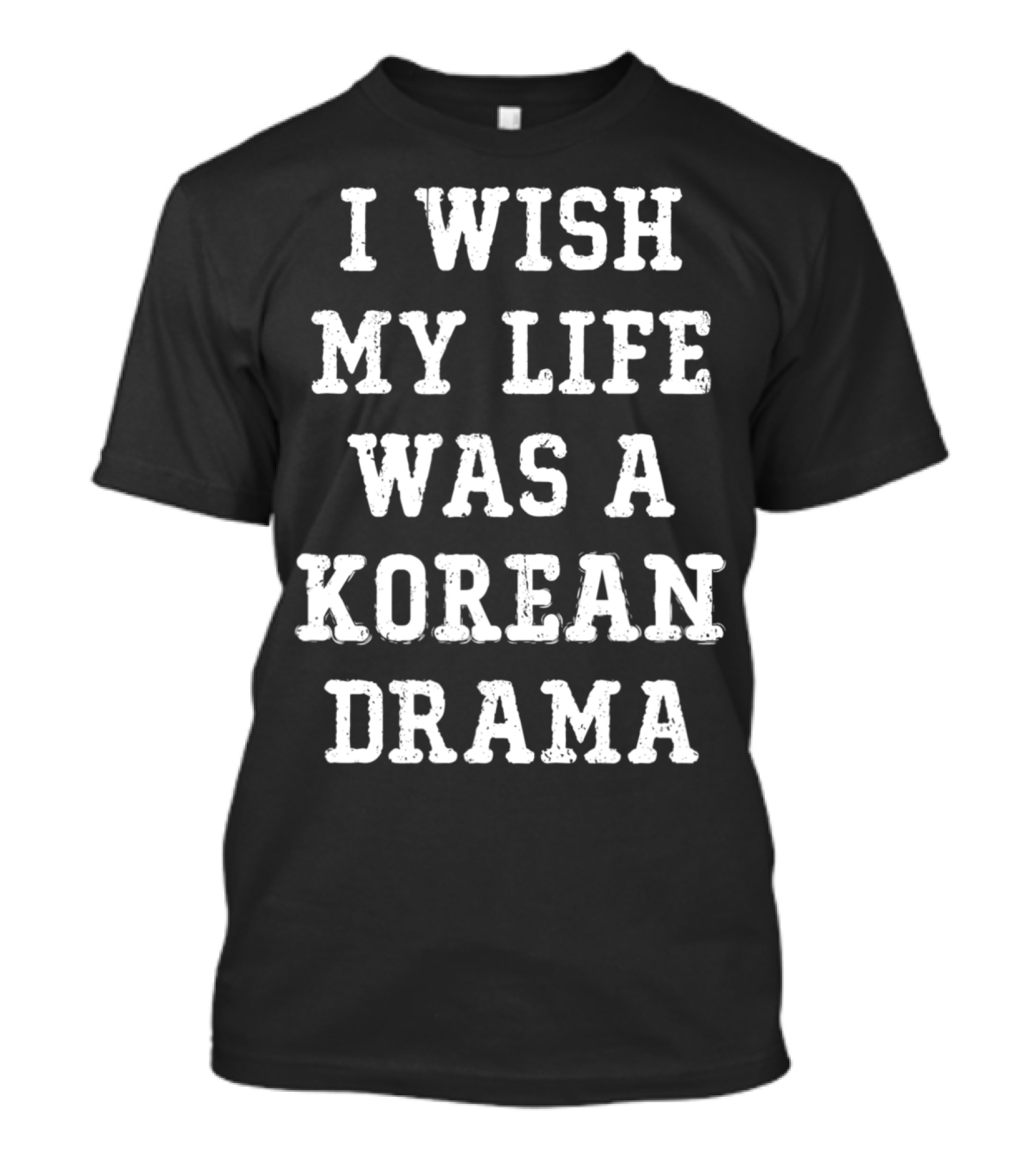 I Wish My Life Was A Korean Drama Funny Kdrama T-Shirt