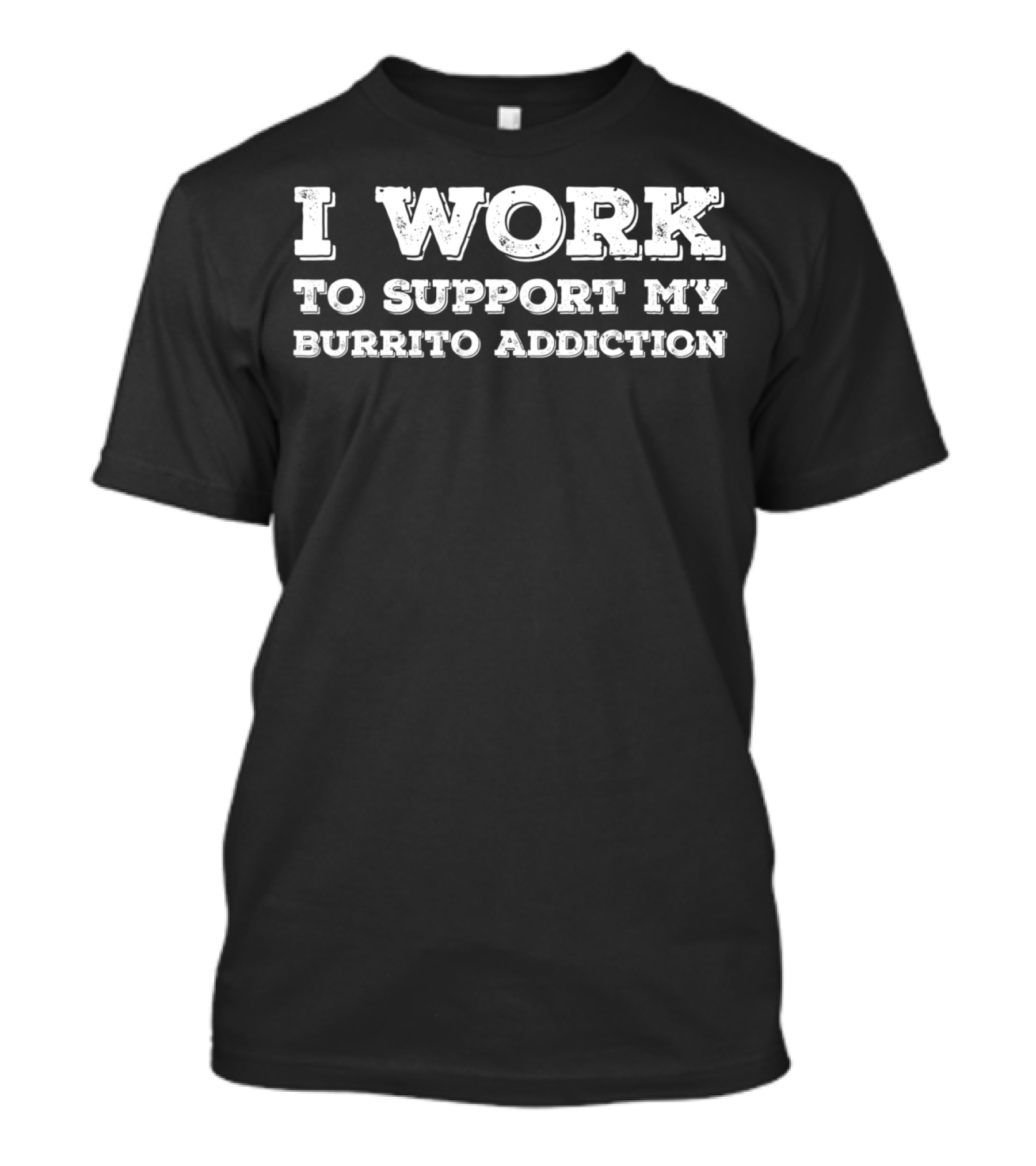I Work To Support My Delicious Burrito Addiction Enthusiast T-Shirt