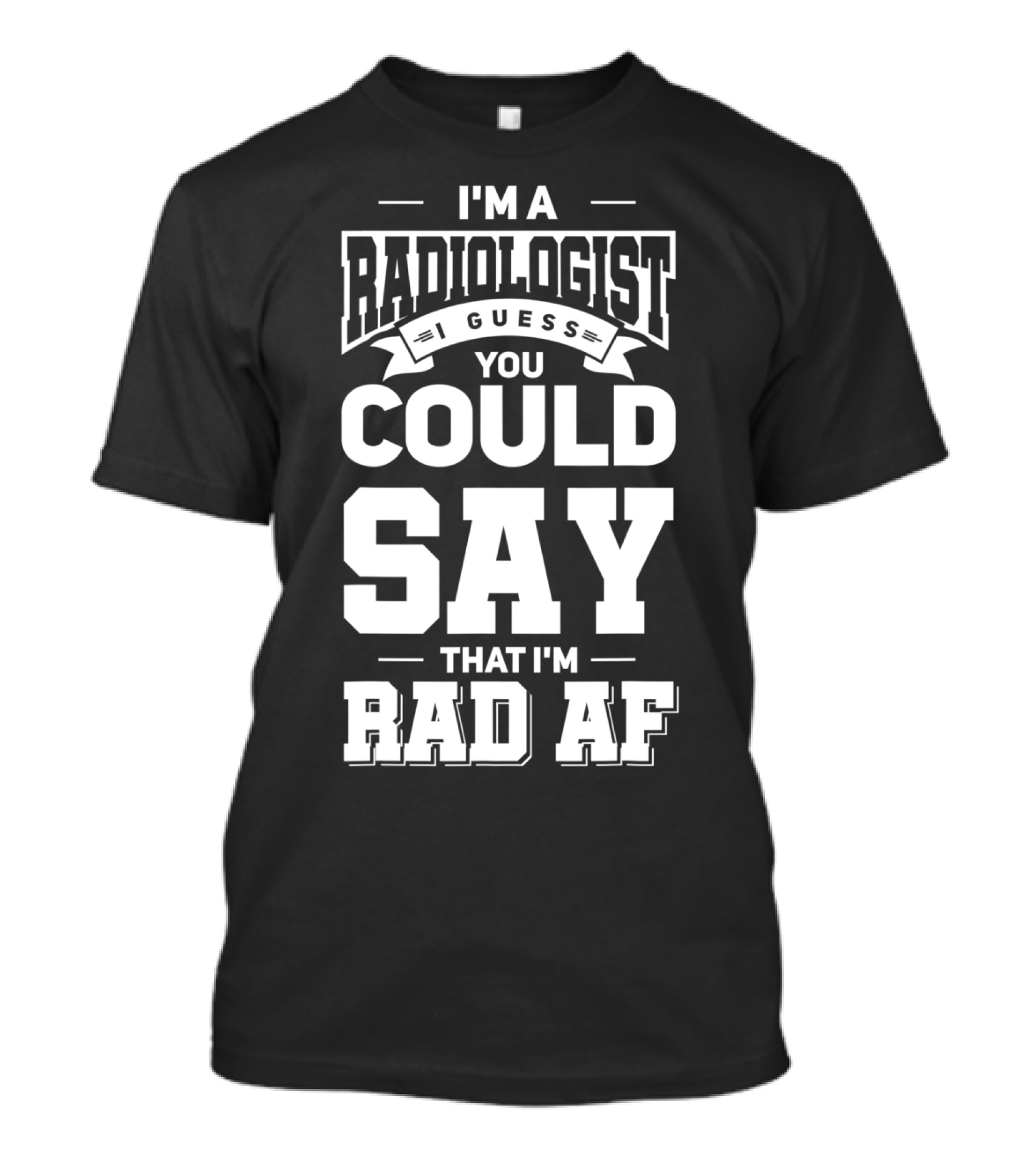 I'm A Radiologist I Guess You Could Say That I'm Rad AF T-Shirt