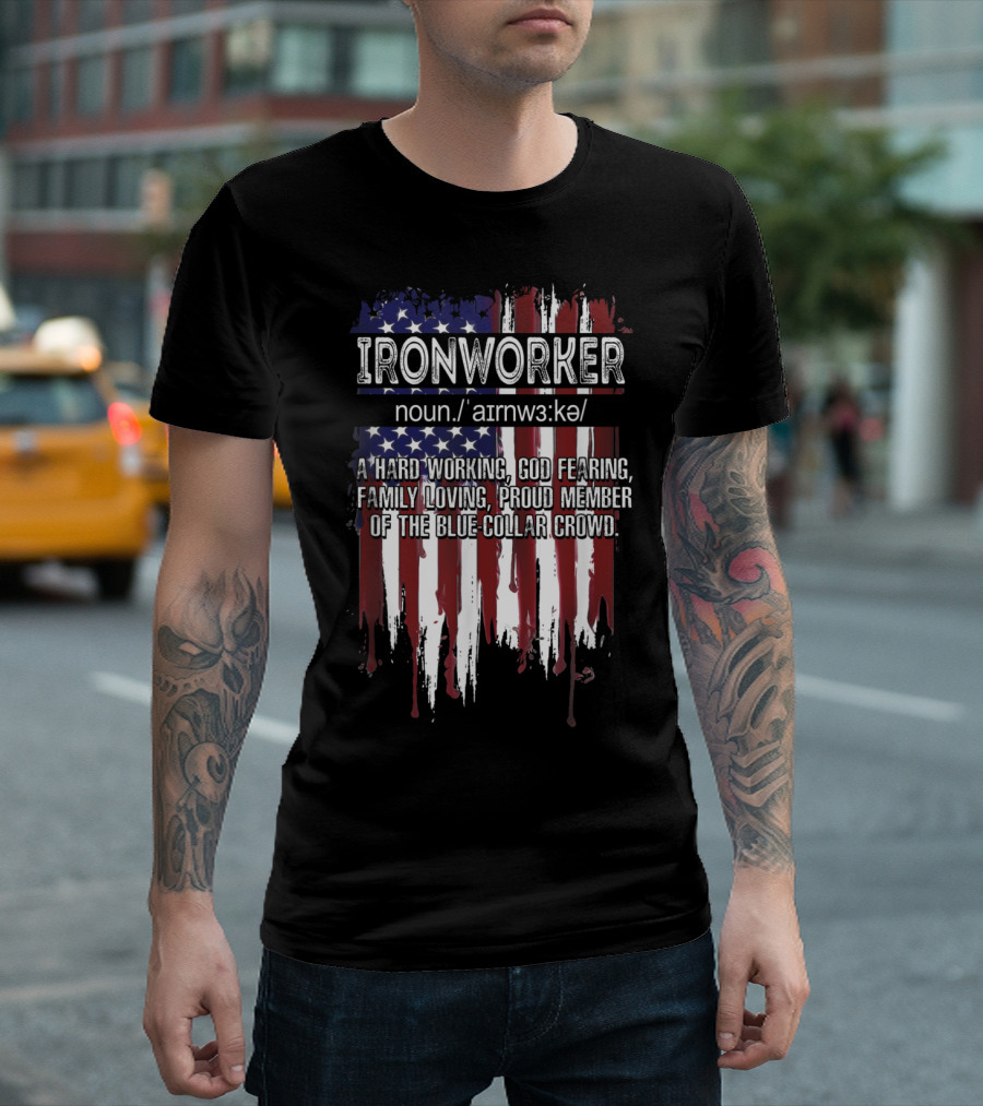 Ironworker Definition American Flag Hard Working God Fearing Family Loving Blue-Collar T-Shirt