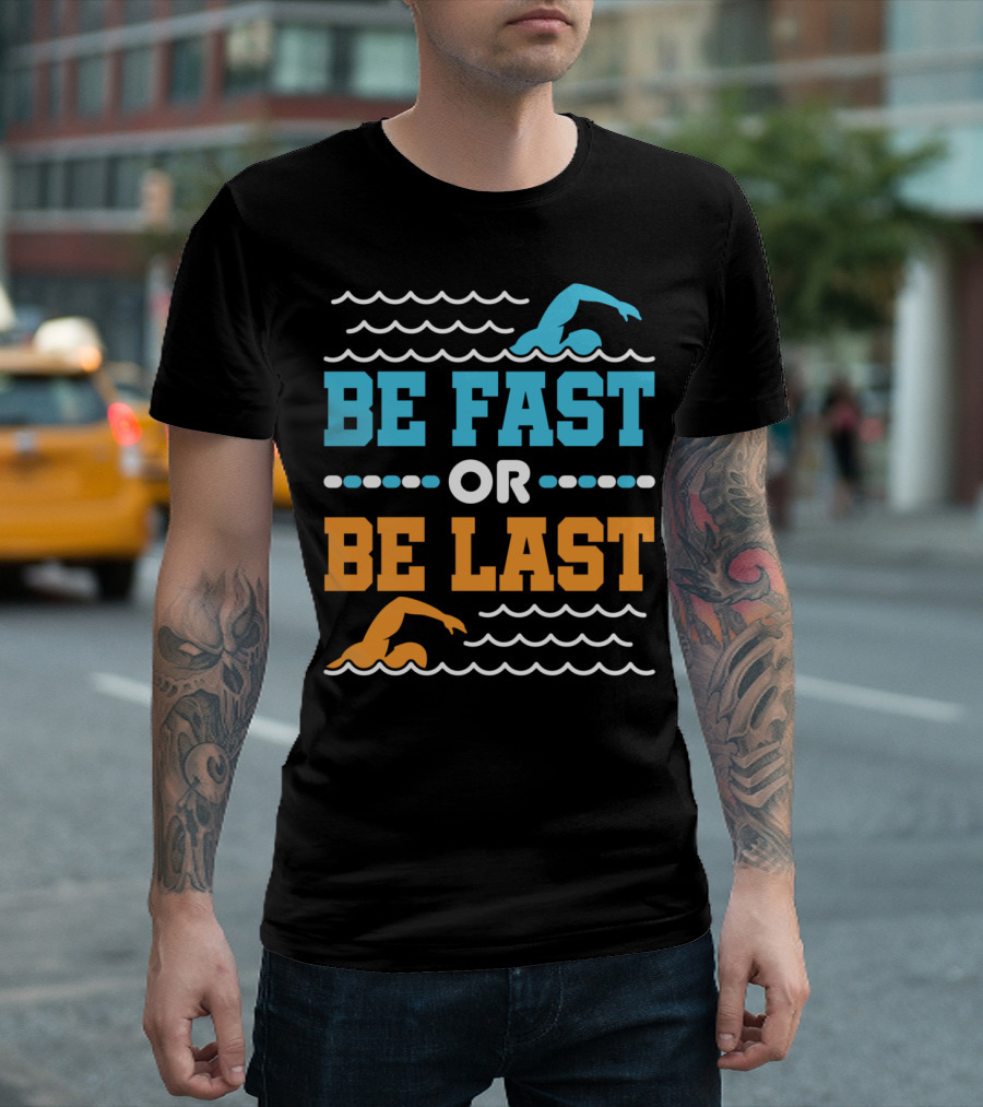 Be Fast or Be Last Swimming Quote Competitive Swimmer Team T-Shirt