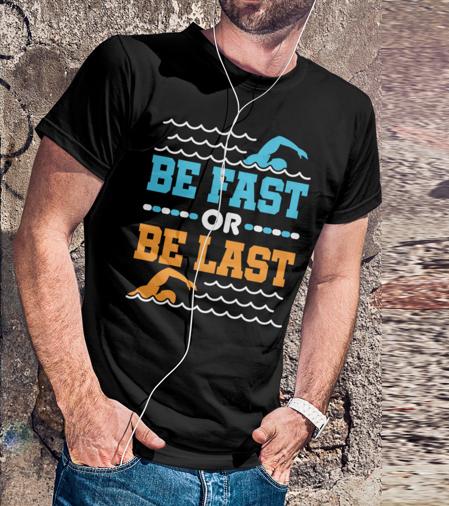 Be Fast Or Be Last Swimming Quote Competitive Swimmer Team T-Shirt
