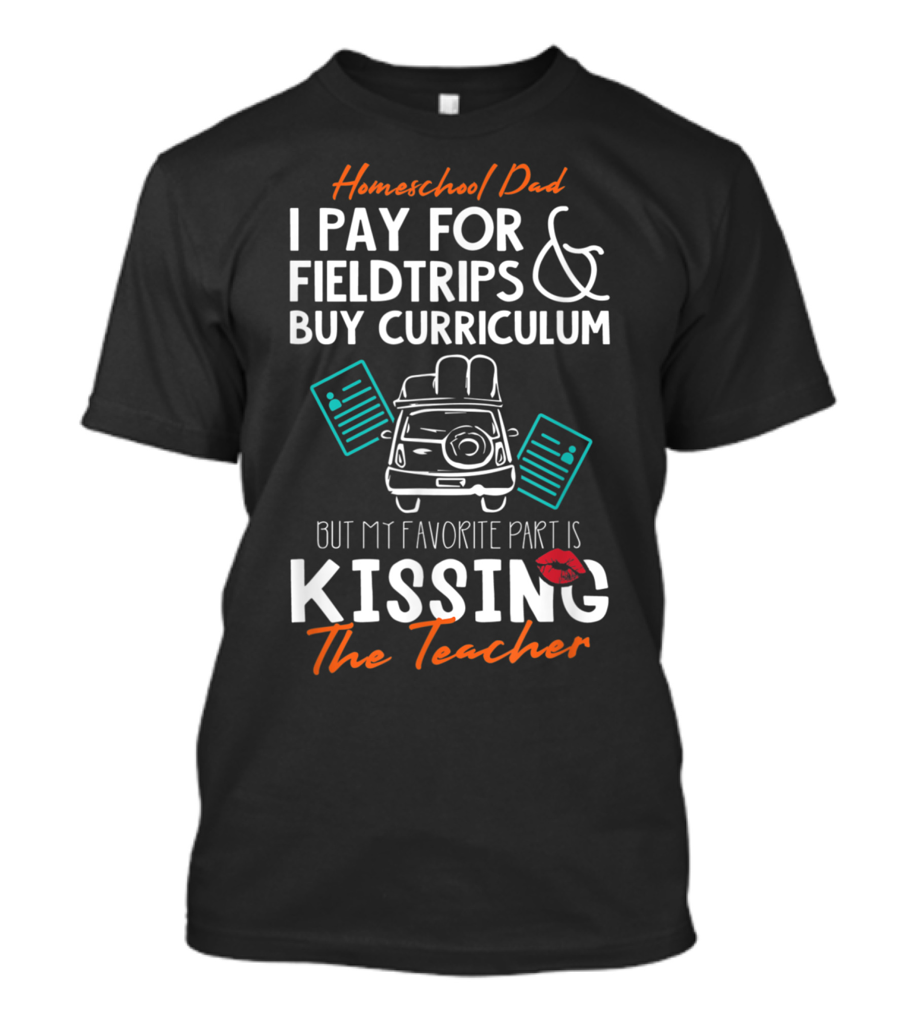 Homeschool Dad I Pay For Fieldtrips Buy Curriculum But My Favorite Part Is Kissing The Teacher T-Shirt