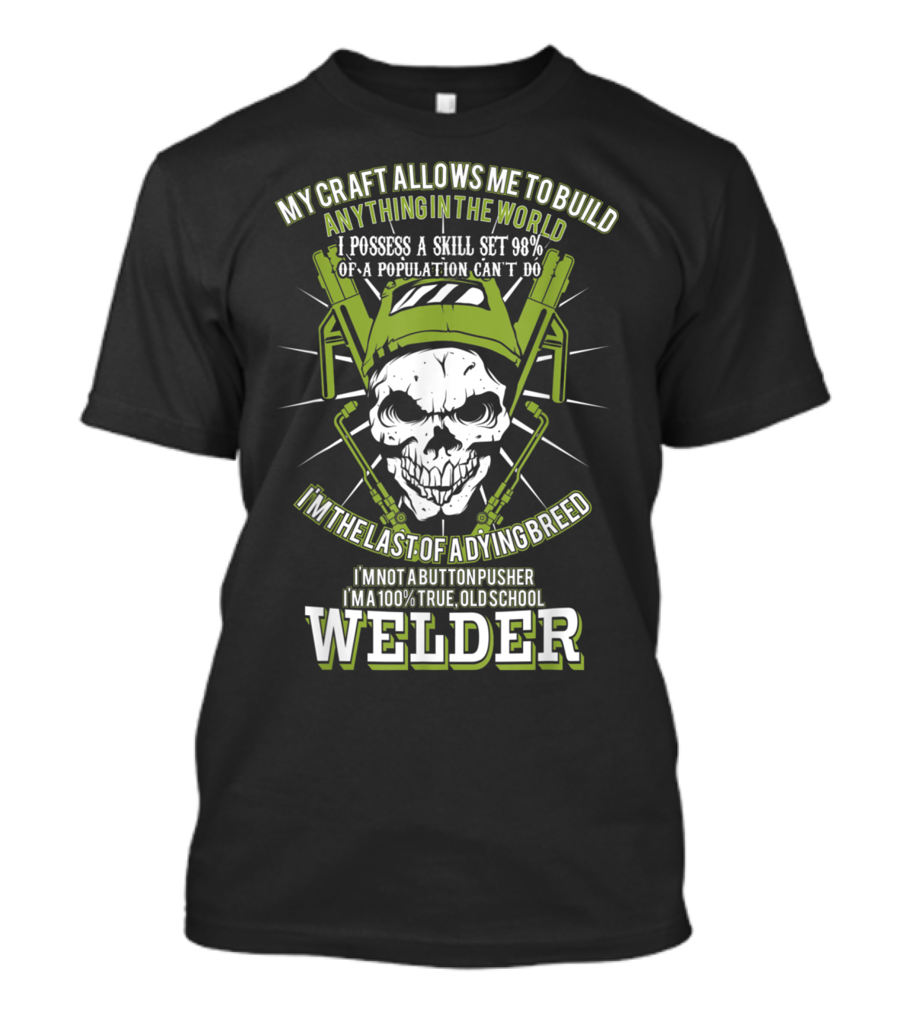 My Craft Allows Me To Build Anything In The World Funny Old School Welder I'm The Last Of A Dying Breed T-Shirt