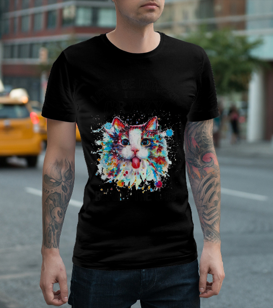 LET'S BE HONEST I WAS CRAZY BEFORE THE CATS COLORFUL SPLATTER CAT IMAGE T-Shirt
