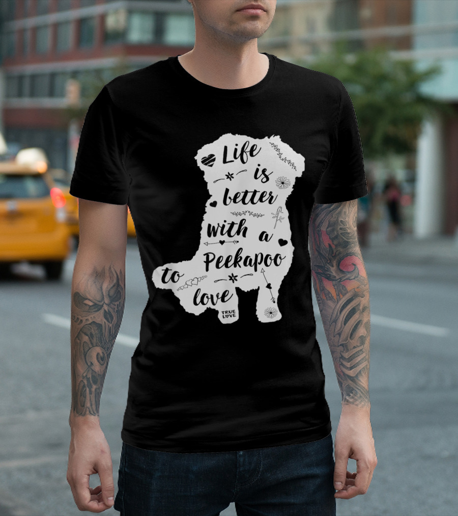 Life Is Better With a Peekapoo to Love True Love T-Shirt