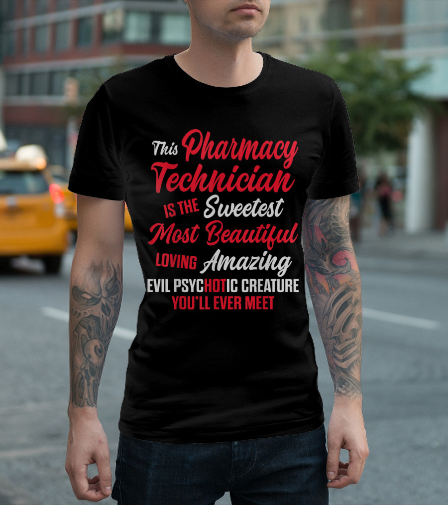 Pharmacy Technician Sweetest Most Beautiful Amazing Evil Psychotic Creature T-Shirt