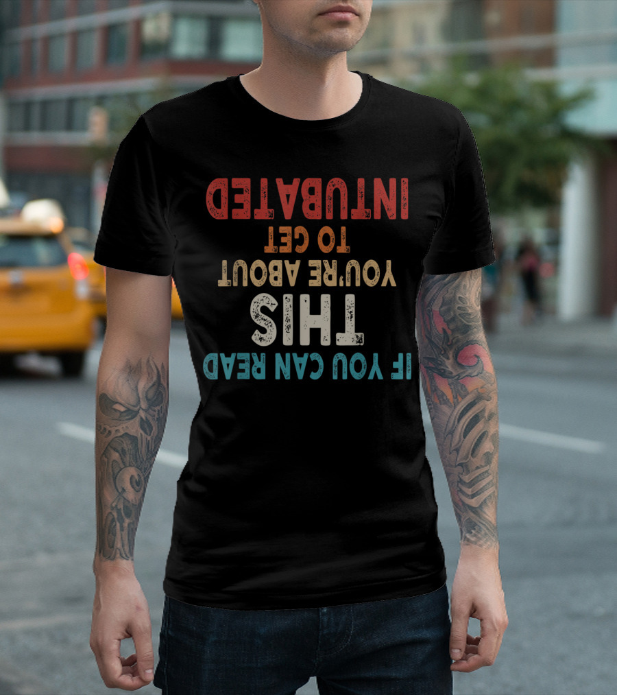 Vintage If You Can Read This You're About To Get Intubated T-Shirt