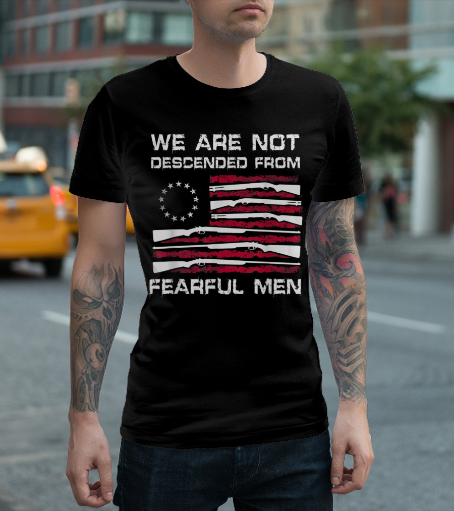 We Are Not Descended From Fearful Men Betsy Ross Flag with Rifles T-Shirt