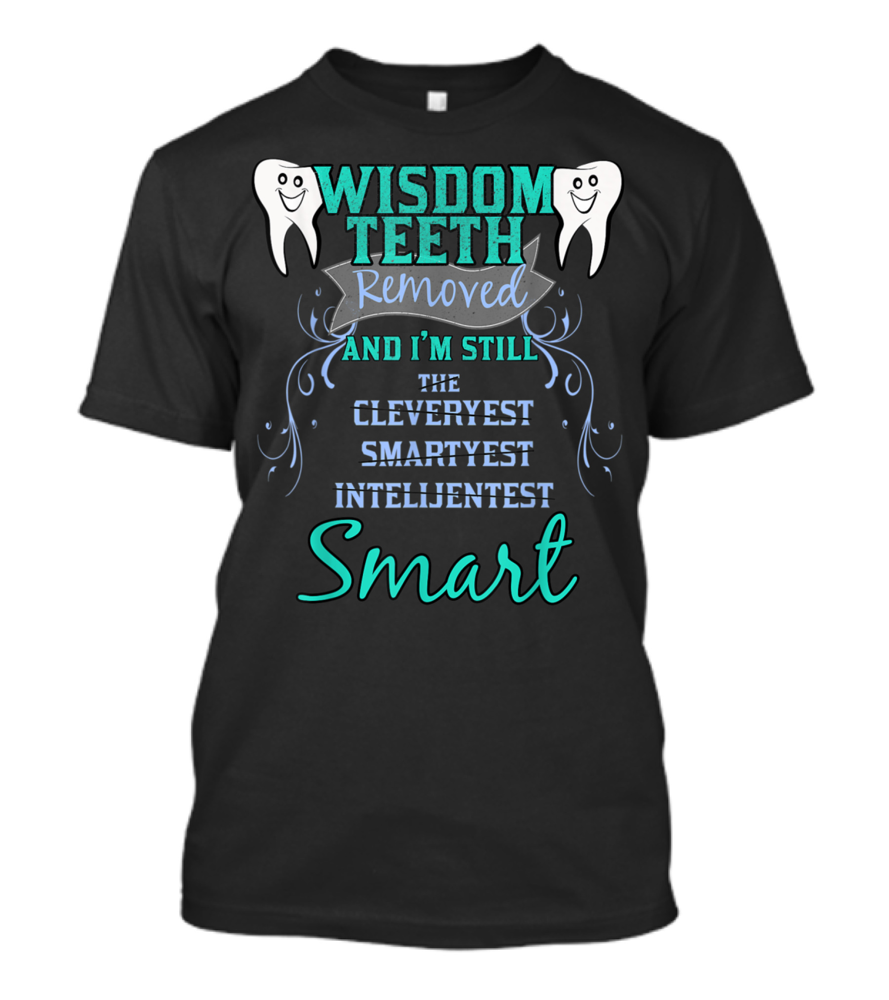 WISDOM TEETH REMOVED AND I'M STILL THE CLEVERYEST SMARTYEST INTELIJENTEST SMART T-Shirt