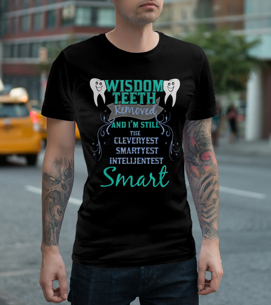 WISDOM TEETH REMOVED AND I'M STILL THE CLEVERYEST SMARTYEST INTELIJENTEST SMART T-Shirt